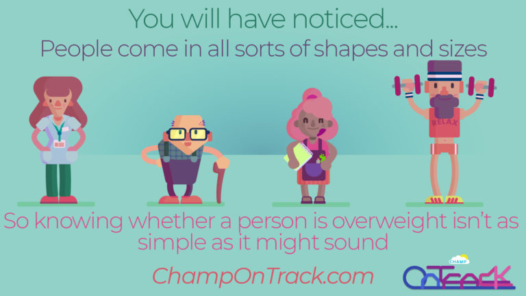 You will have noticed... People come in all sorts of shapes and sizes. So knowing whether a person if overweight isn't as simple as it might sound.